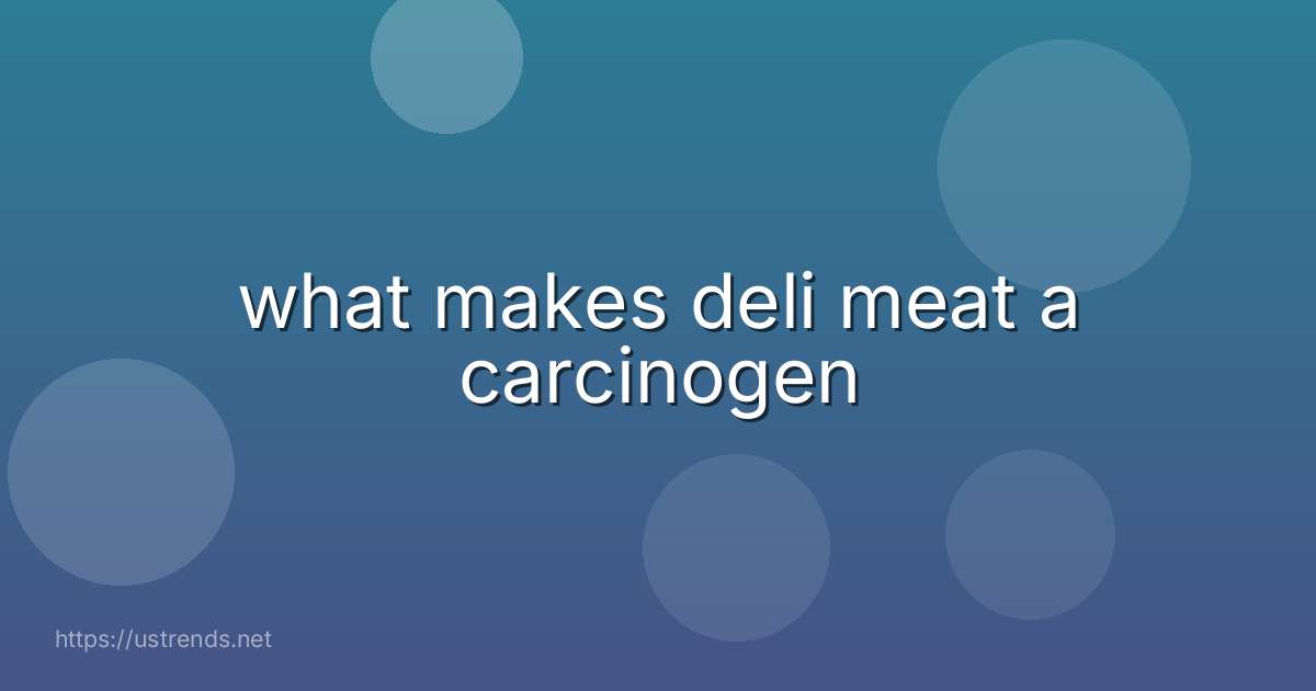 what makes deli meat a carcinogen