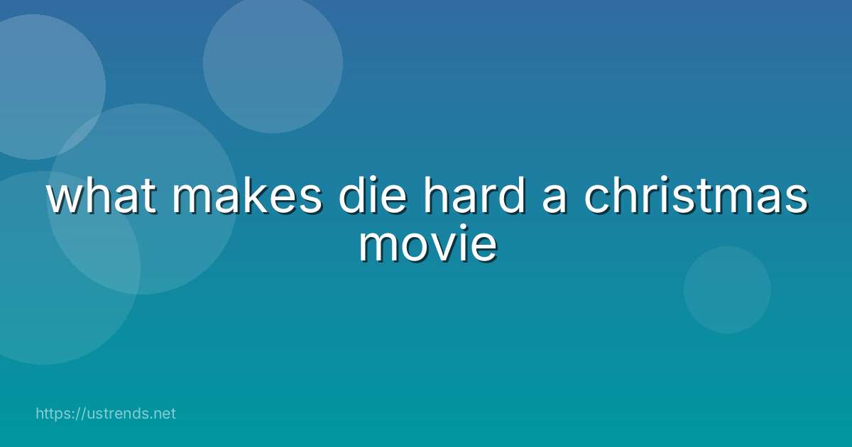 what makes die hard a christmas movie