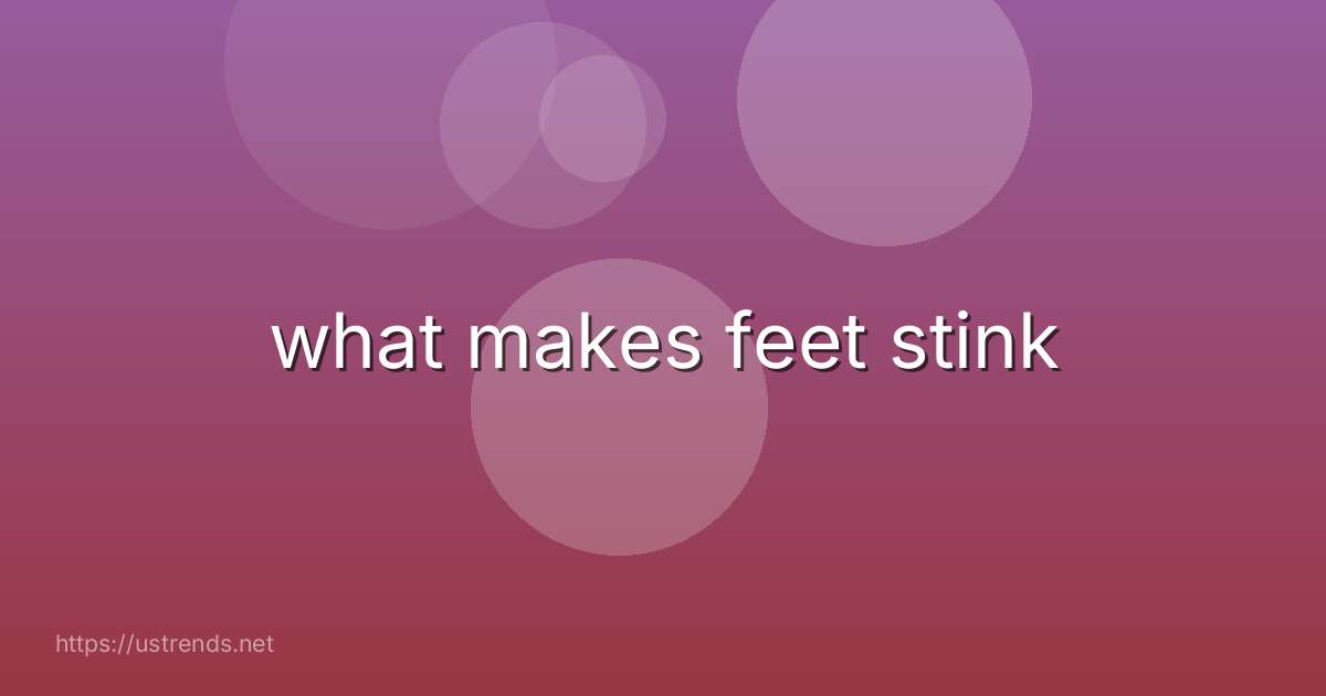 what makes feet stink
