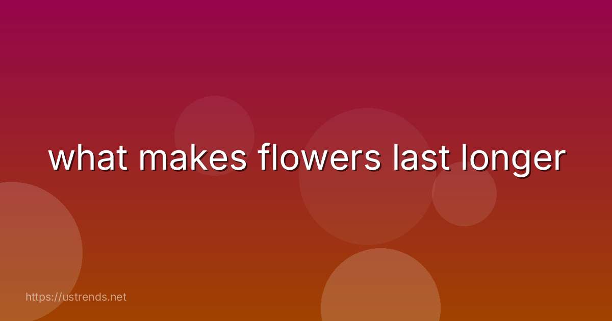 what makes flowers last longer