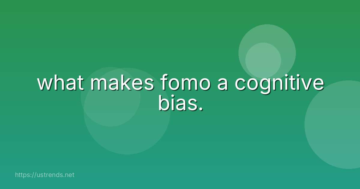 what makes fomo a cognitive bias.