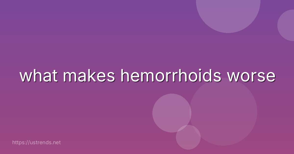 what makes hemorrhoids worse