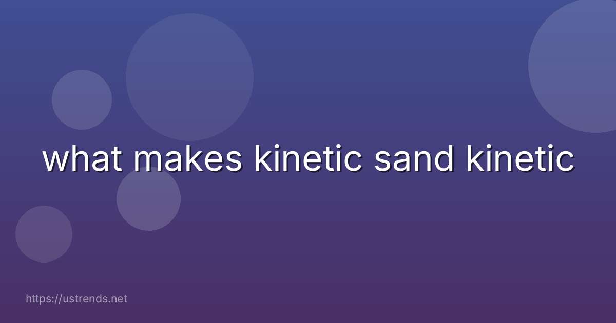 what makes kinetic sand kinetic