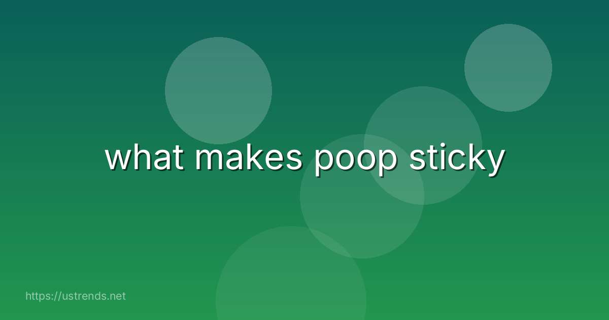 what makes poop sticky