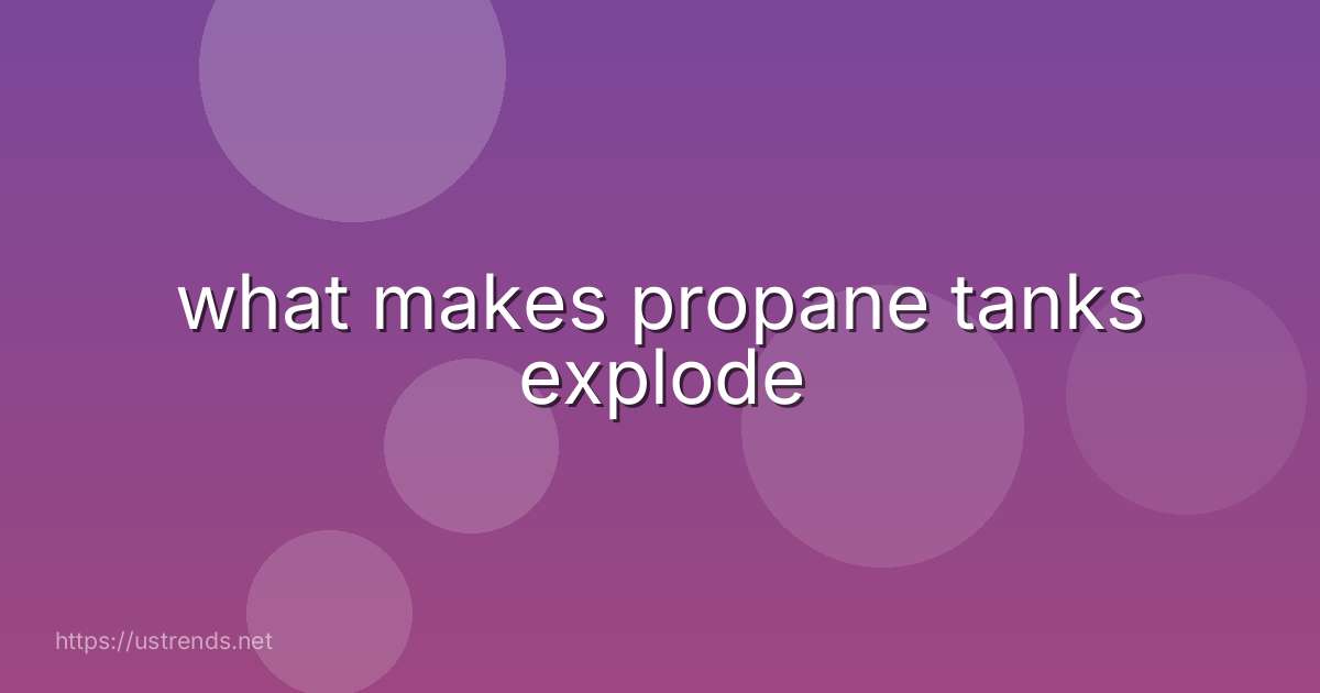 what makes propane tanks explode