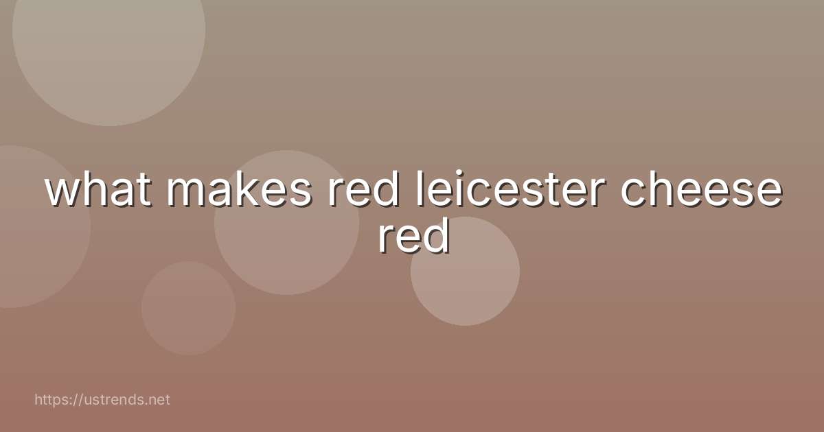 what makes red leicester cheese red