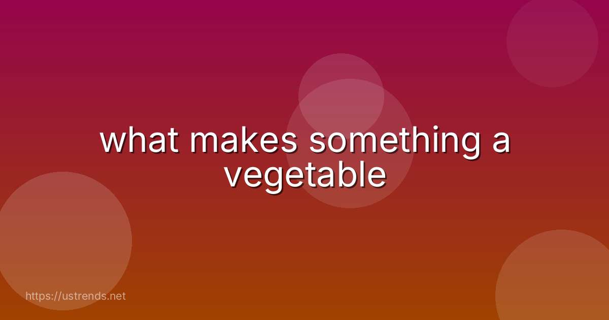 what makes something a vegetable