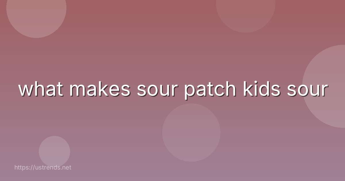 what makes sour patch kids sour