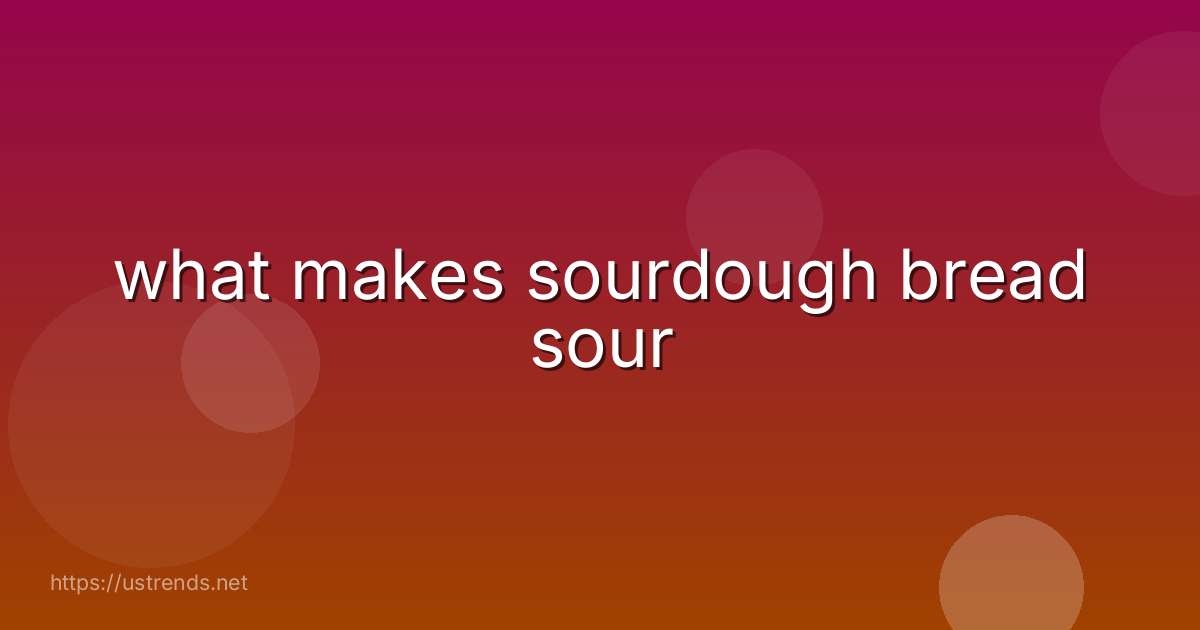 what makes sourdough bread sour