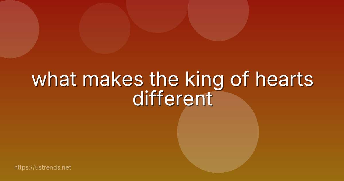 what makes the king of hearts different