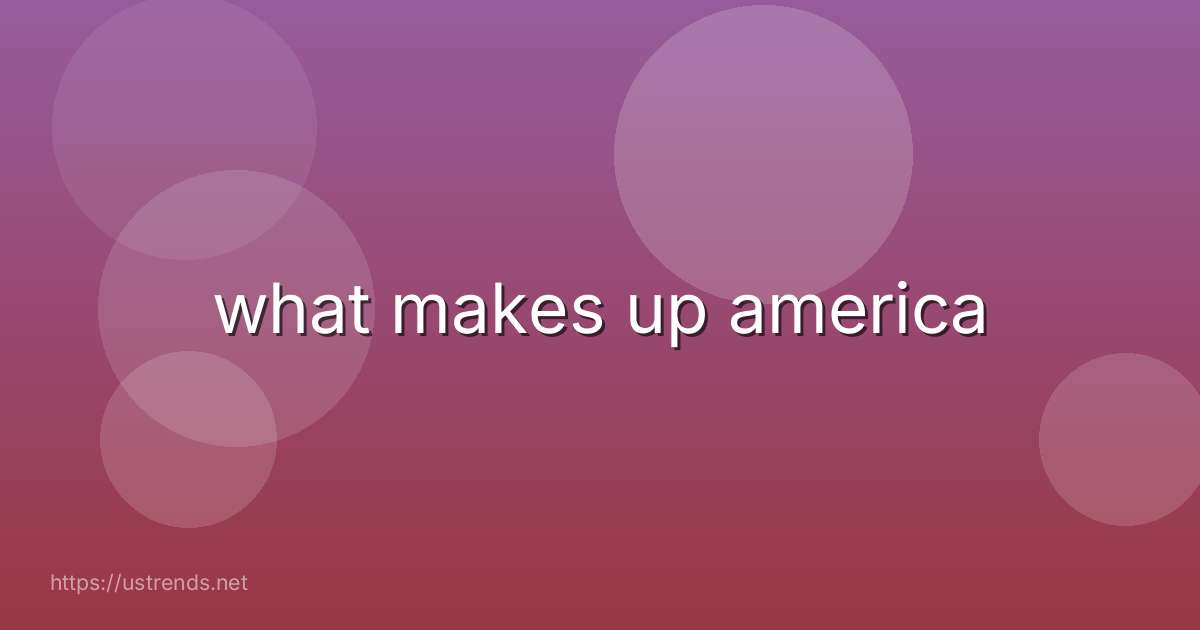 what makes up america