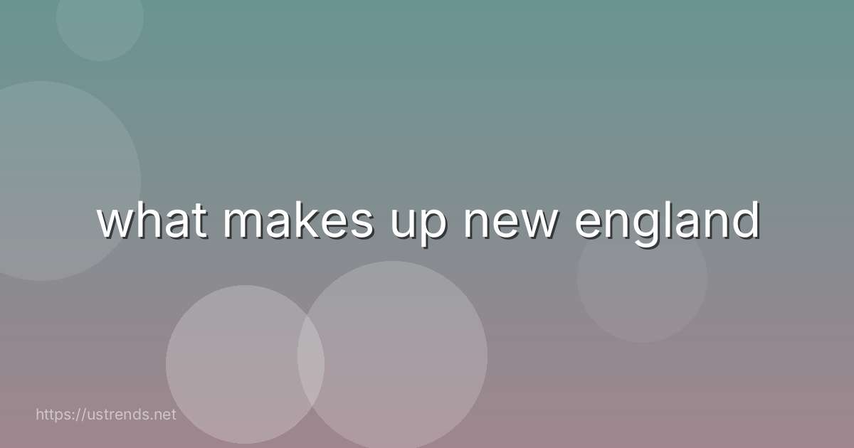 what makes up new england