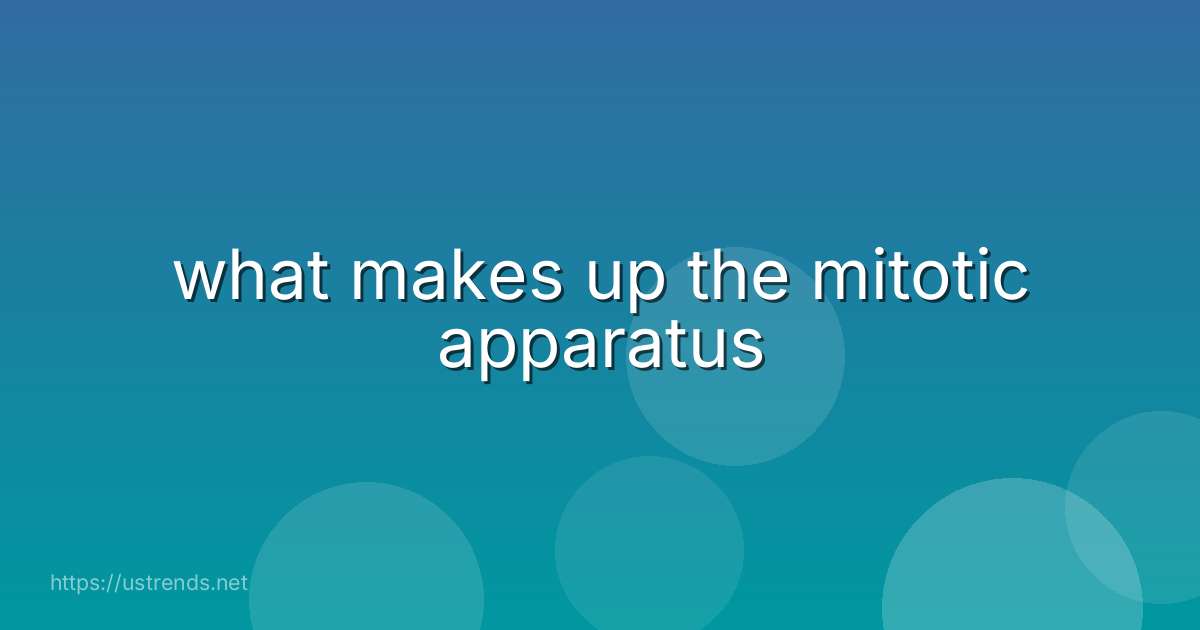what makes up the mitotic apparatus