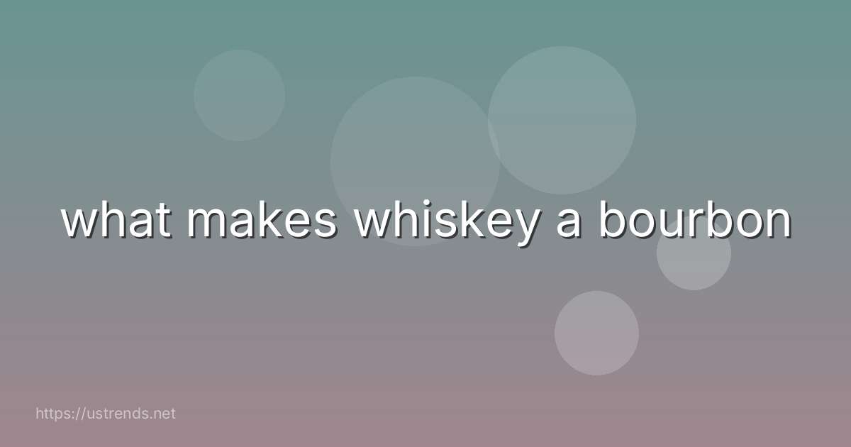 what makes whiskey a bourbon