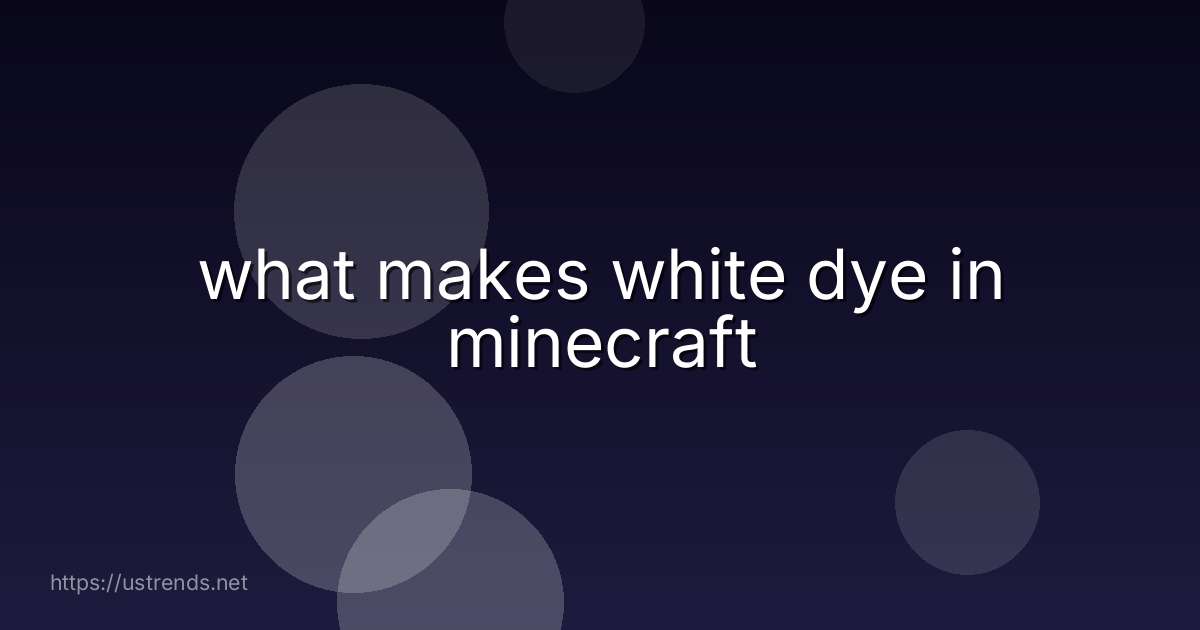 what makes white dye in minecraft