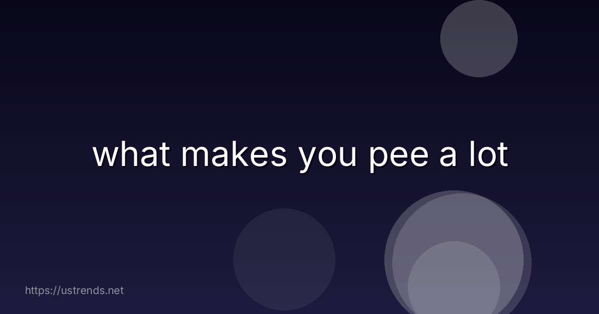 what makes you pee a lot