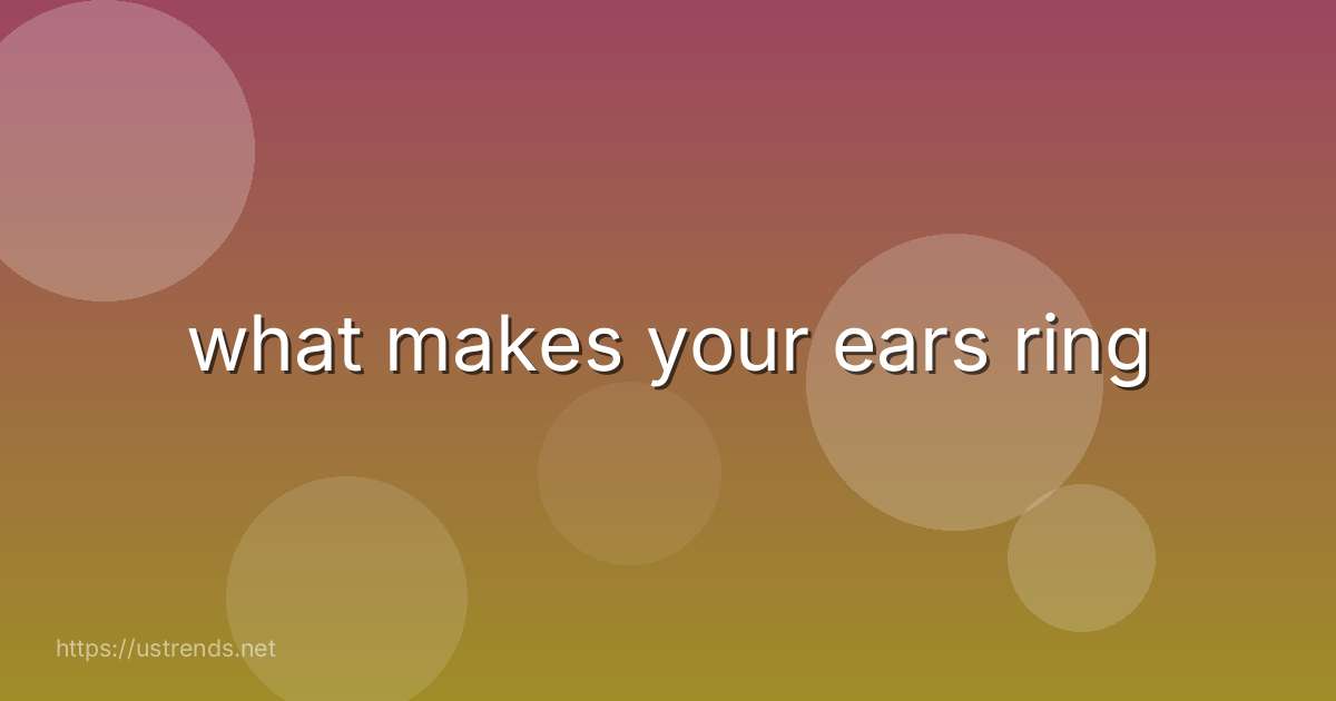 what makes your ears ring