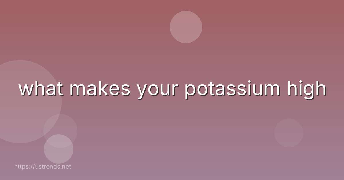 what makes your potassium high