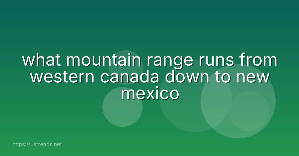 what mountain range runs from western canada down to new mexico