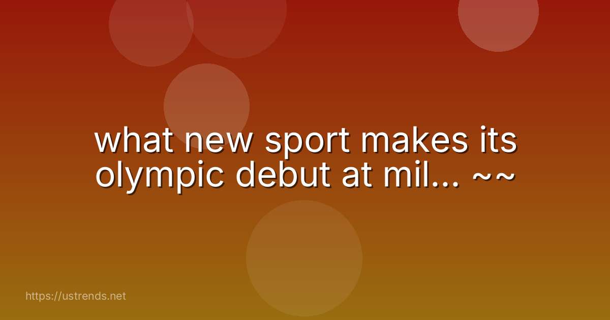 what new sport makes its olympic debut at mil... ~~