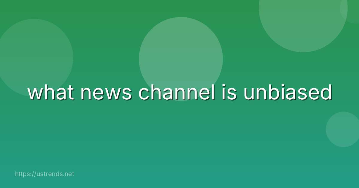 what news channel is unbiased