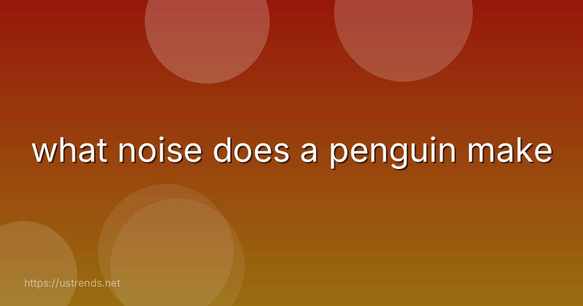 what noise does a penguin make
