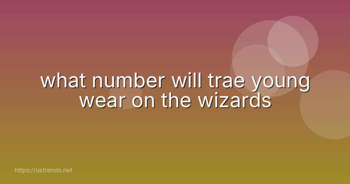 what number will trae young wear on the wizards