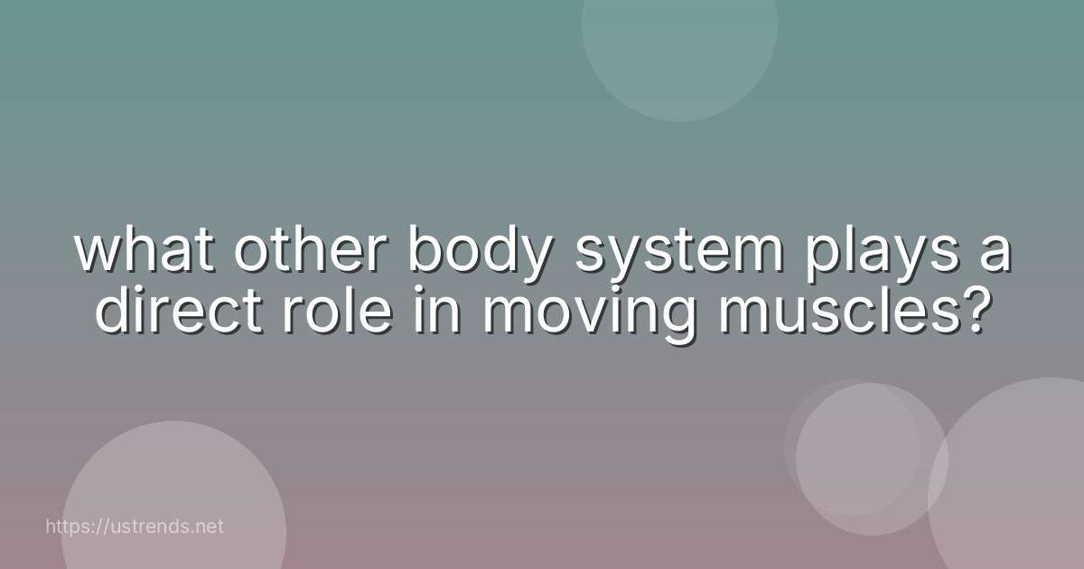 what other body system plays a direct role in moving muscles?