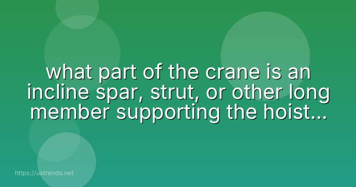 what part of the crane is an incline spar, strut, or other long member supporting the hoisting tackle?