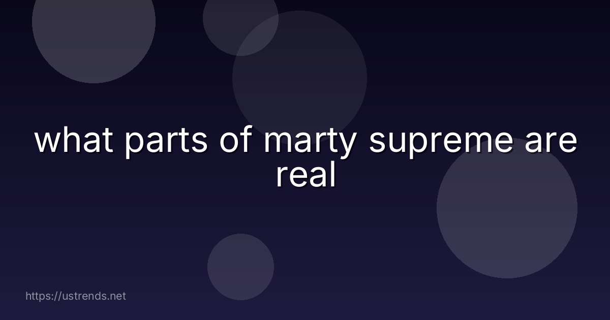 what parts of marty supreme are real