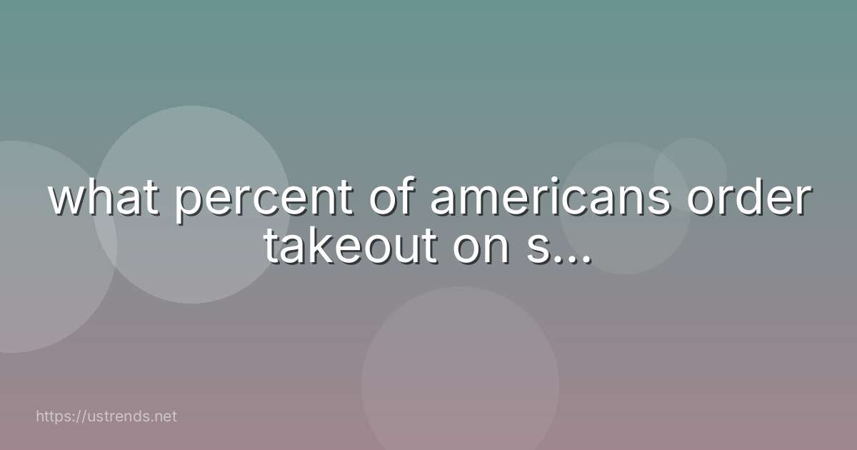 what percent of americans order takeout on s...