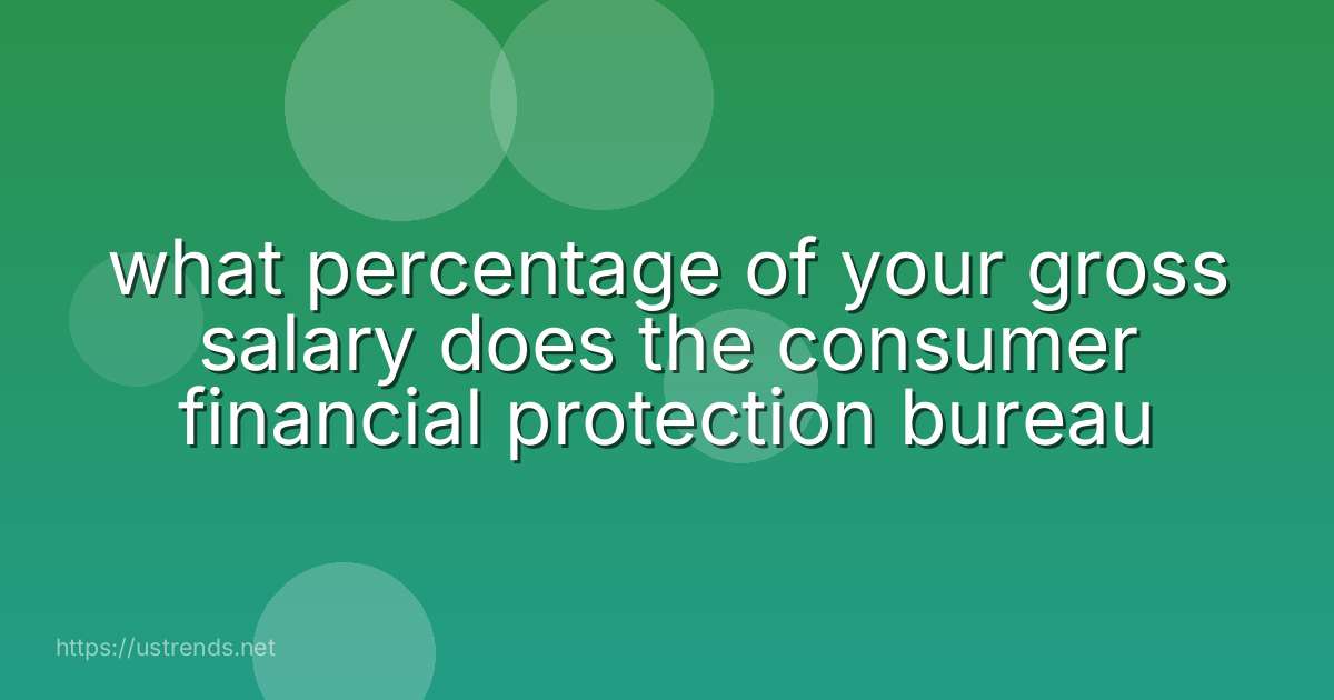 what percentage of your gross salary does the consumer financial protection bureau
