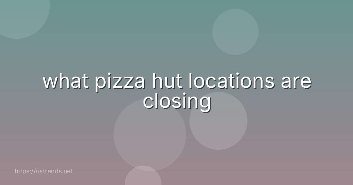 what pizza hut locations are closing