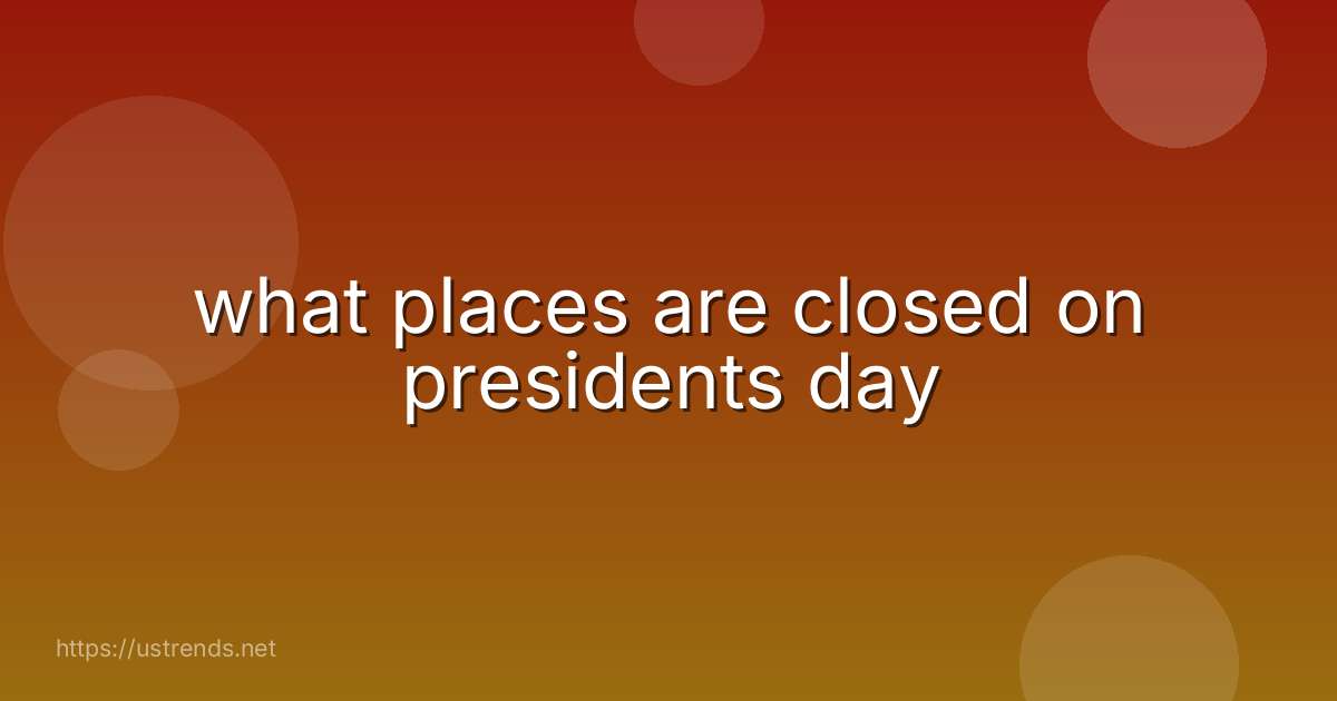 what places are closed on presidents day