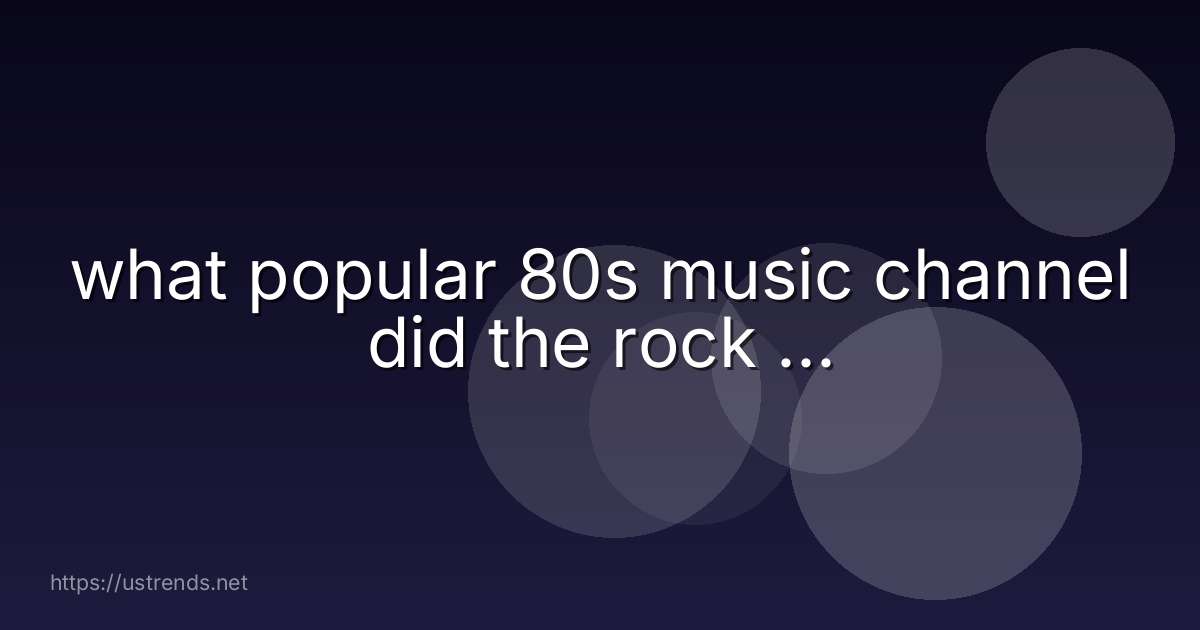 what popular 80s music channel did the rock ...