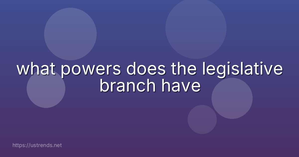 what powers does the legislative branch have
