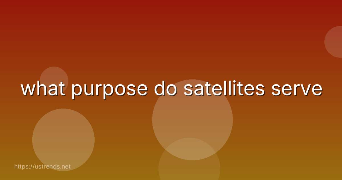 what purpose do satellites serve
