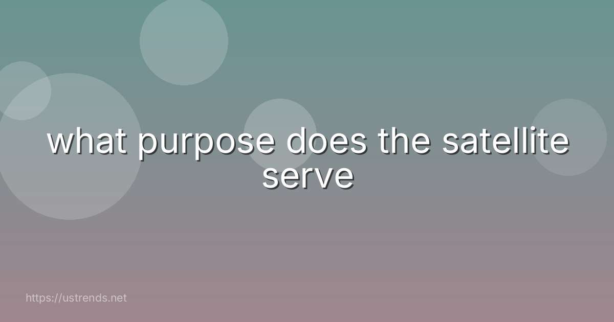 what purpose does the satellite serve