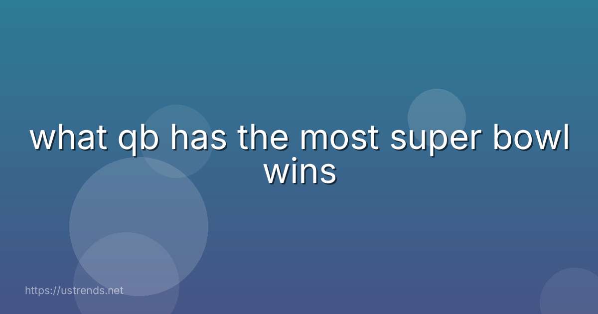 what qb has the most super bowl wins