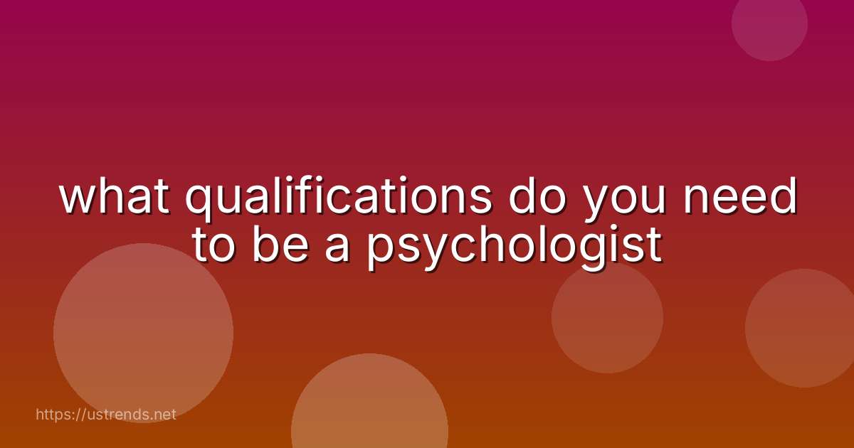 what qualifications do you need to be a psychologist