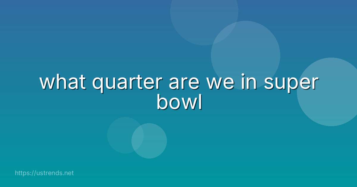 what quarter are we in super bowl