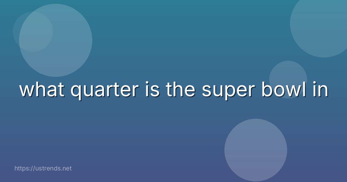 what quarter is the super bowl in