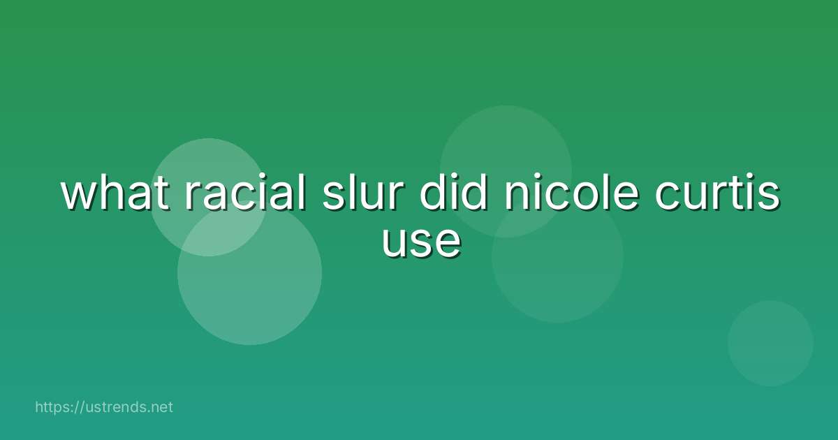 what racial slur did nicole curtis use