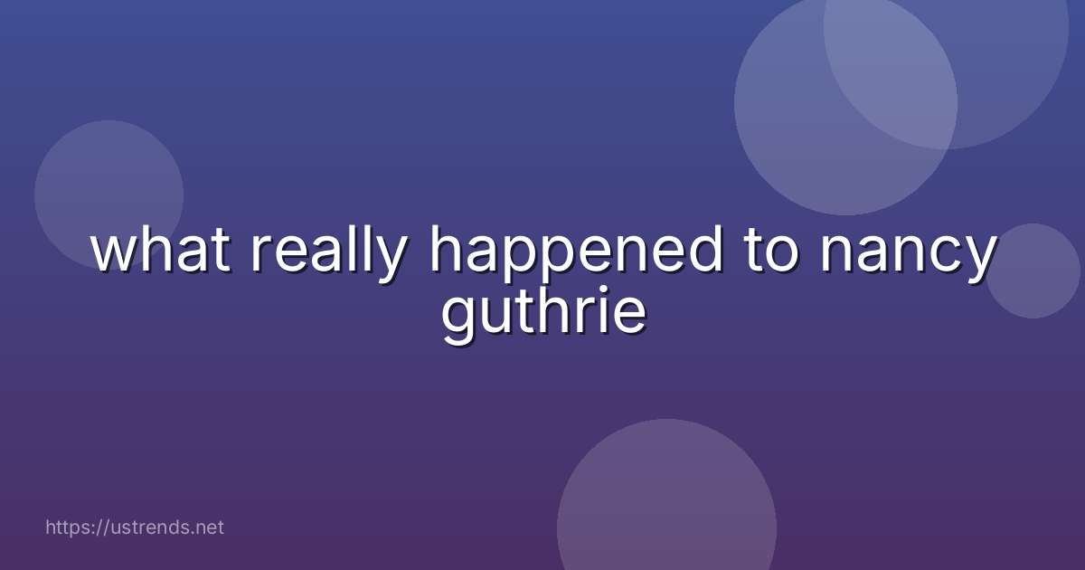 what really happened to nancy guthrie