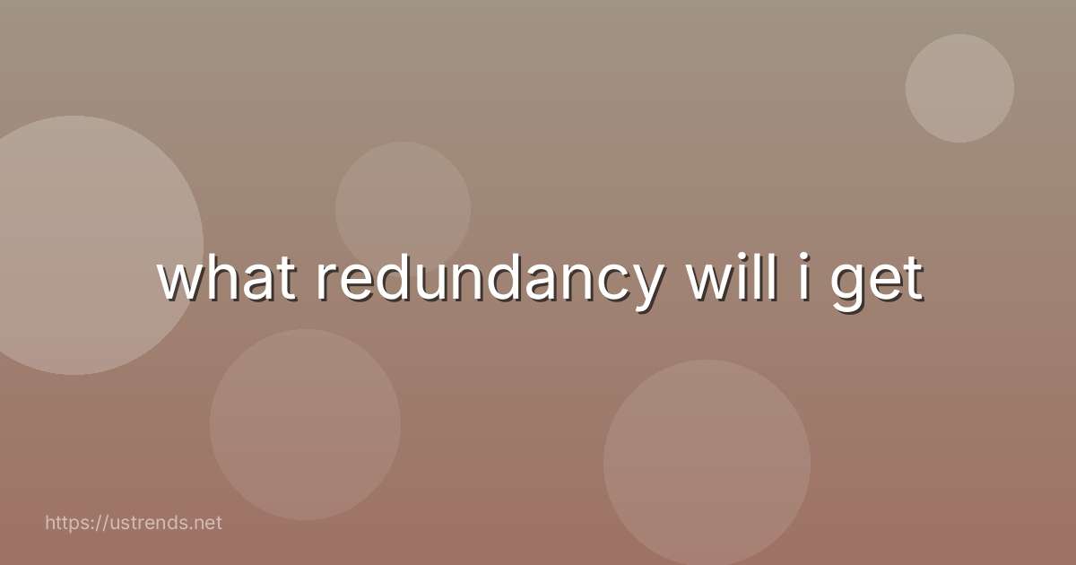 what redundancy will i get