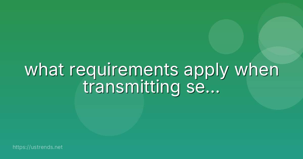 what requirements apply when transmitting se...