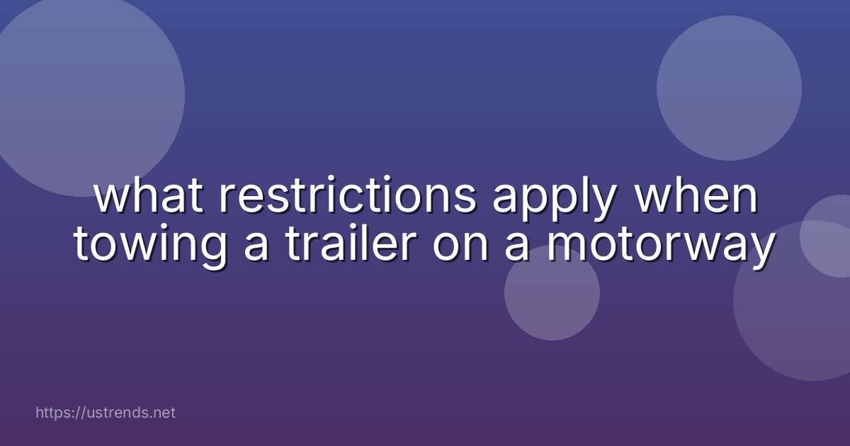 what restrictions apply when towing a trailer on a motorway