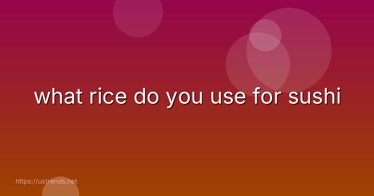 what rice do you use for sushi