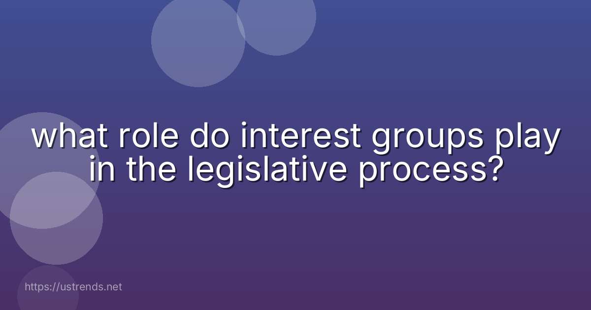 what role do interest groups play in the legislative process?
