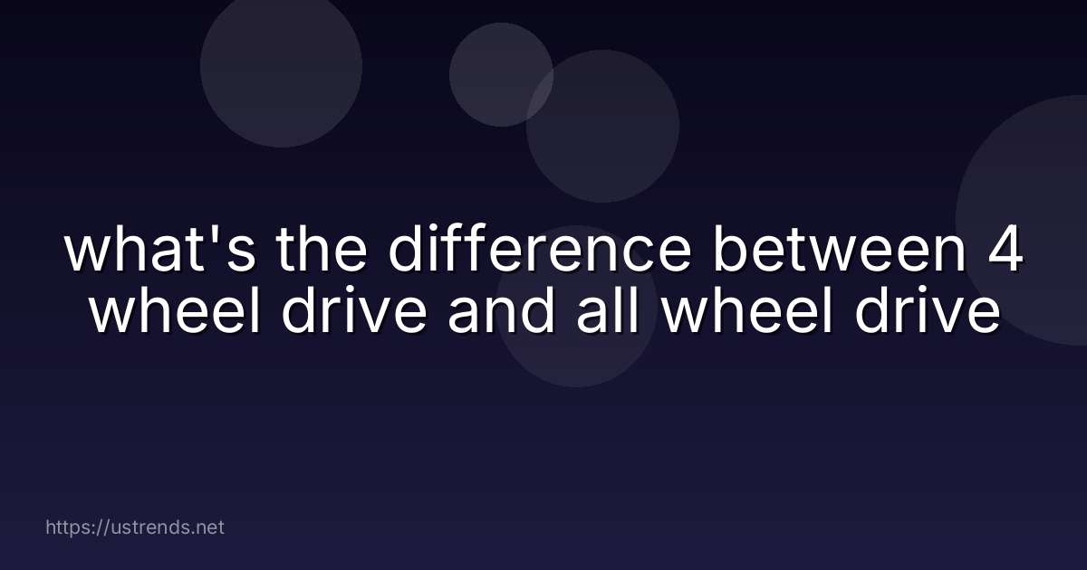 what's the difference between 4 wheel drive and all wheel drive